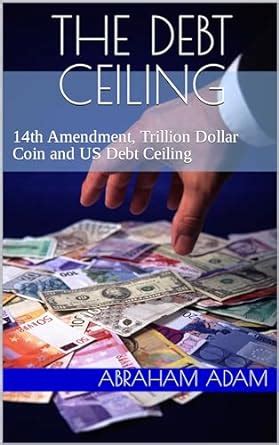 The Debt Ceiling: 14th Amendment, Trillion Dollar Coin and US Debt ...