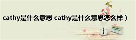 cathy是什么意思 cathy是什么意思怎么样）_草根科学网