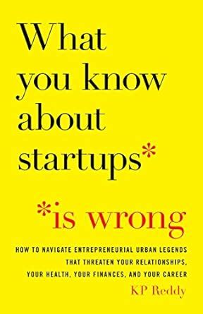 What You Know About Startups Is Wrong: How to Navigate Entrepreneurial ...