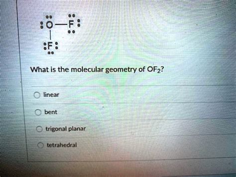 SOLVED: What is the molecular geometry of OF2? linear bent trigonal ...