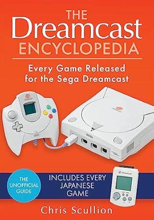 The Dreamcast Encyclopedia: Every Game Released for the Sega Dreamcast ...