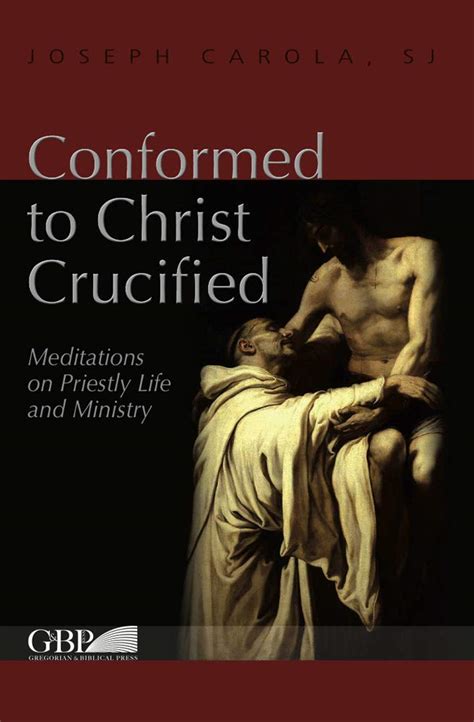 Conformed to Christ Crucified: Meditations on Priestly Life and ...