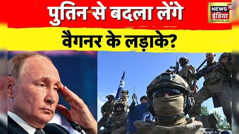Prigozhin की मौत के बाद Wagner के लड़ाके हुए विनाशक, बदले की आग में ...