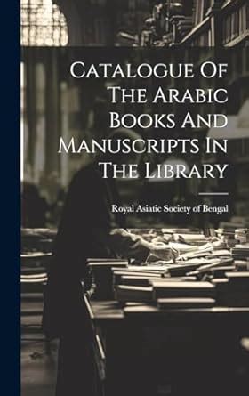 Catalogue Of The Arabic Books And Manuscripts In The Library : Royal ...