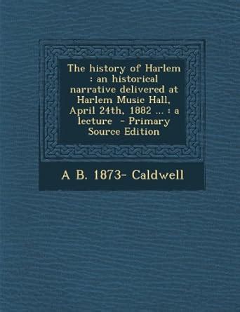 The History of Harlem: An Historical Narrative Delivered at Harlem ...