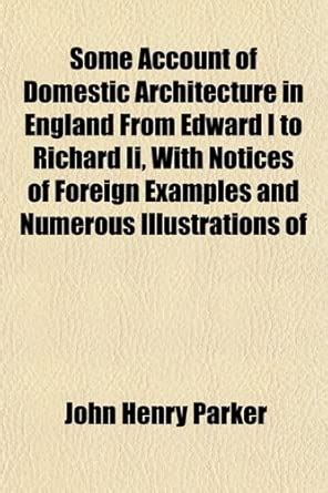 Some Account of Domestic Architecture in England from Edward I to ...