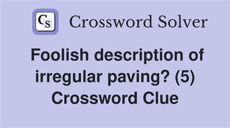 Foolish description of irregular paving? (5) - Crossword Clue Answers ...