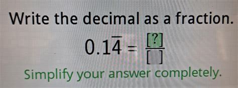 Write the decimal as a fraction. 0.14 = [?] Simplify your answer ...