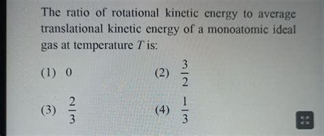 The ratio of rotational kinetic energy to average translational kinetic e..