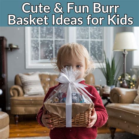 Burr Baskets for Kids: The Coziest Winter Tradition You Didn’t Know You ...