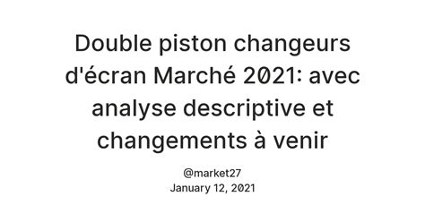 Double piston changeurs d'écran Marché 2021: avec analyse descriptive ...