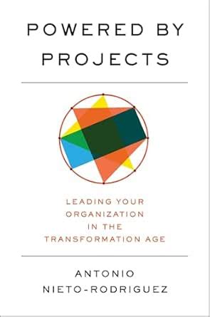 Powered by Projects: Leading Your Organization in the Transformation ...