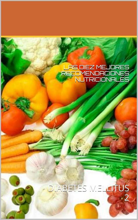 LAS DIEZ MEJORES RECOMENDACIONES NUTRICIONALES: DIABETES MELLITUS 2 ...