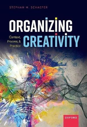 Buy Organizing Creativity: Context, Process, and Practice Book Online ...