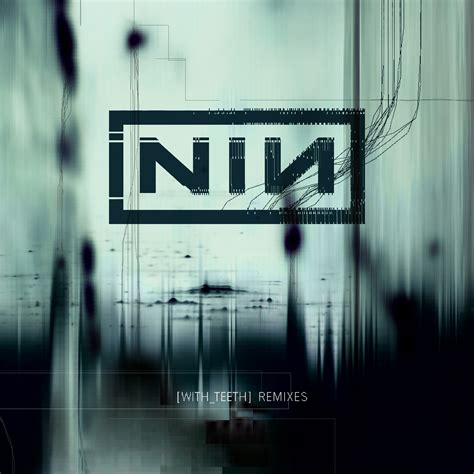 Nine Inch Nails - [WITH TEETH] Remixes #1 by anakin022 on DeviantArt