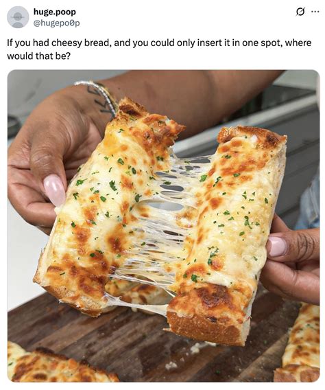 If you had cheesy bread, and you could only insert it in one spot ...