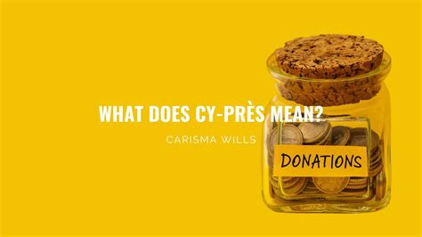What does Cy-près mean? — Carisma Wills
