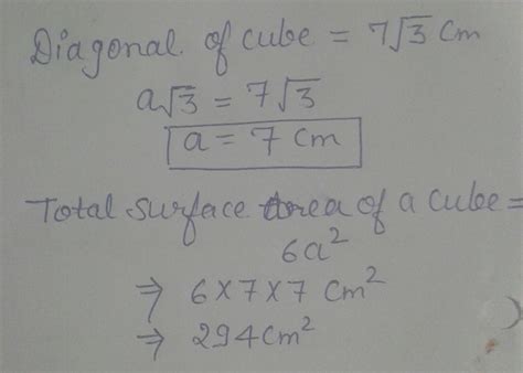 The length of the diagonal of a cube is 7 root 3cm.Find its total surface area. - Brainly.in