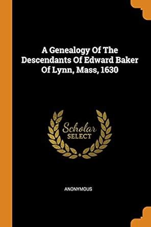 Buy A Genealogy Of The Descendants Of Edward Baker Of Lynn, Mass, 1630 ...