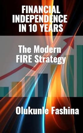 Financial Independence in 10 Years: The Modern FIRE Strategy eBook ...