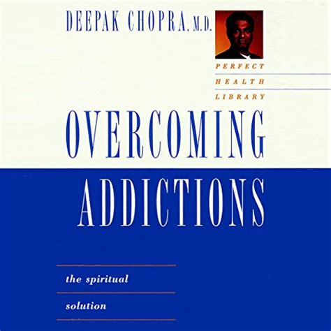 Overcoming Addictions: The Spiritual Solution (Audio Download): Deepak ...