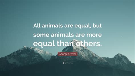 George Orwell Quote: “All animals are equal, but some animals are more ...