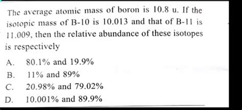 The average atomic mass of boron is 10.8 u. If the isotopic mass of B-10