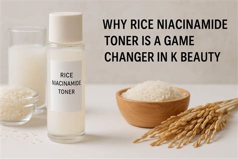 Why Rice Niacinamide Toner Is A Game Changer In K Beauty