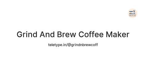 Grind And Brew Coffee Maker — Teletype