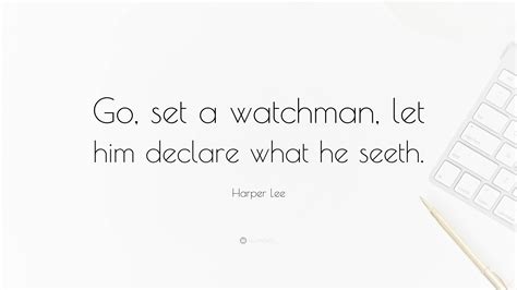 Harper Lee Quote: “Go, set a watchman, let him declare what he seeth.”
