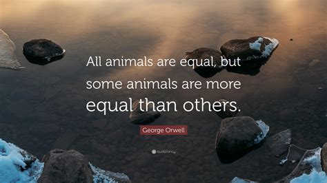 George Orwell Quote: “All animals are equal, but some animals are more ...