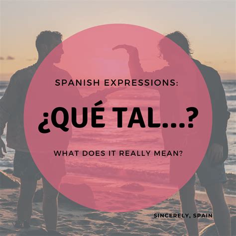 Expressions: ¿Qué tal…? – Sincerely, Spain