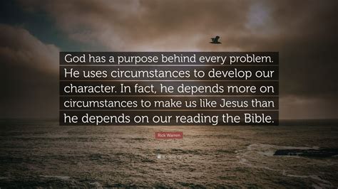 Rick Warren Quote: “God has a purpose behind every problem. He uses ...