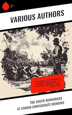 The South Remembers - 47 Candid Confederate Memoirs: The Rise and Fall ...