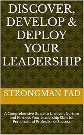 DISCOVER, DEVELOP & DEPLOY YOUR LEADERSHIP: A Comprehensive Guide to ...