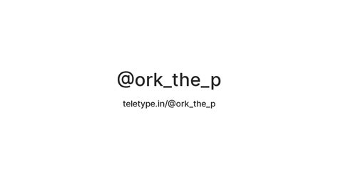 @ork_the_p — Teletype