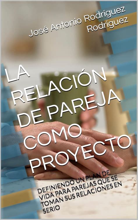 LA RELACIÓN DE PAREJA COMO PROYECTO: DEFINIENDO UN PLAN DE VIDA PARA ...
