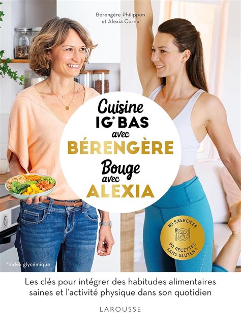 Cuisine IG bas avec Bérengère, bouge avec Alexia: 90 recettes IG bas ...