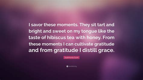 Sophfronia Scott Quote: “I savor these moments. They sit tart and ...