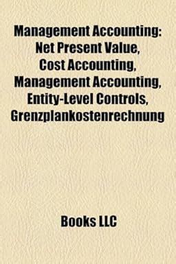 Management Accounting: Net Present Value, Cost Accounting, Entity-Level ...