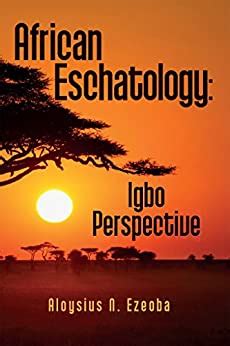 African Eschatology: Igbo Perspective eBook : Ezeoba, Aloysius N ...