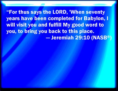 Jeremiah 29:10 For thus said the LORD, That after seventy years be ...
