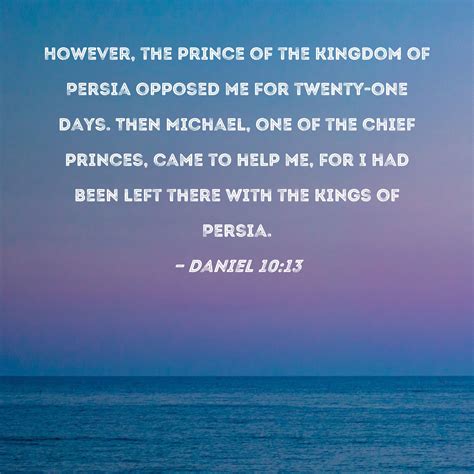 Daniel 10:13 However, the prince of the kingdom of Persia opposed me for twenty-one days. Then ...