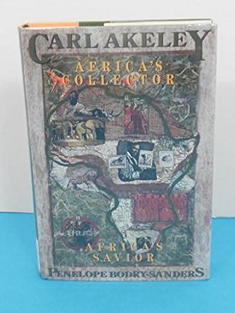 Buy Carl Akeley: Africa's Collector, Africa's Savior Book Online at Low ...