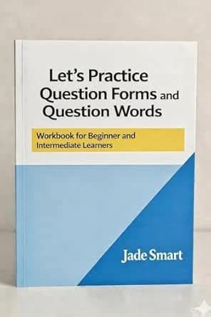 Let's Practice Question Forms and Question Words: Interrogative Forms ...