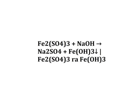 Fe2(SO4)3 + NaOH → Na2SO4 + Fe(OH)3↓ | Fe2(SO4)3 ra Fe(OH)3