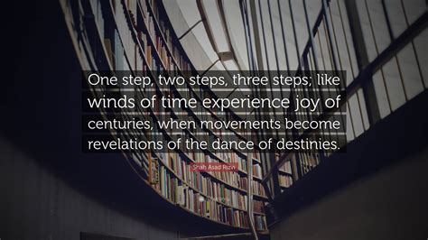 Shah Asad Rizvi Quote: “One step, two steps, three steps; like winds of time experience joy of ...