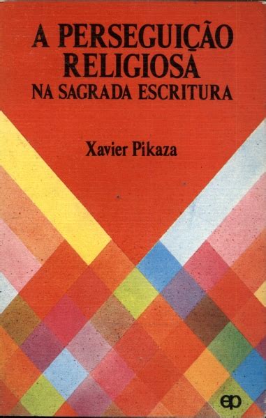 A Perseguição Religiosa na Sagrada Escritura - Xavier Pikaza - Traça ...
