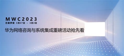 MWC2023丨华为网络咨询与系统集成服务看点抢先看_方案_行业_站点