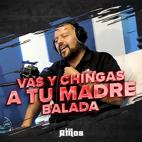 ‎Vas y Chingas a tu Madre (Balada) - Single by Los Amos on Apple Music